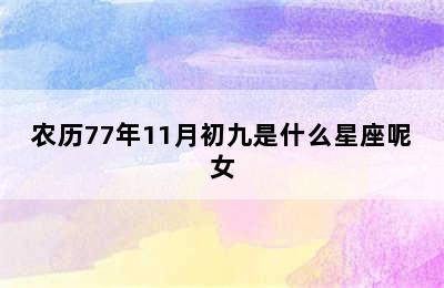 农历77年11月初九是什么星座呢女