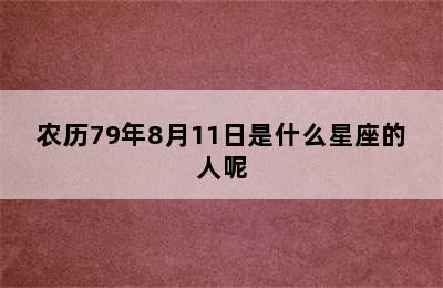 农历79年8月11日是什么星座的人呢