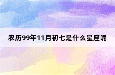 农历99年11月初七是什么星座呢