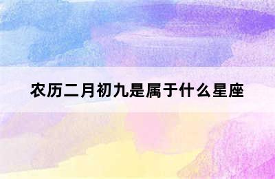 农历二月初九是属于什么星座