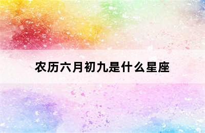 农历六月初九是什么星座