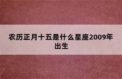 农历正月十五是什么星座2009年出生