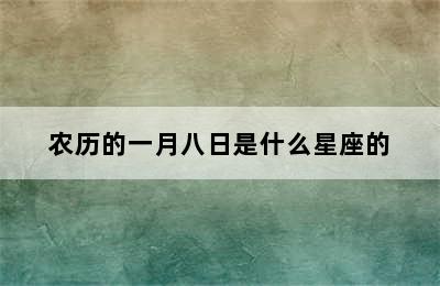 农历的一月八日是什么星座的