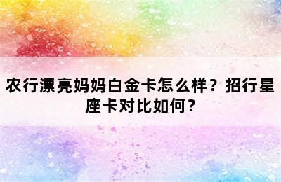 农行漂亮妈妈白金卡怎么样？招行星座卡对比如何？