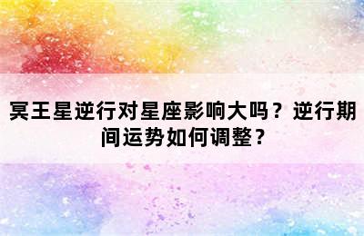 冥王星逆行对星座影响大吗？逆行期间运势如何调整？