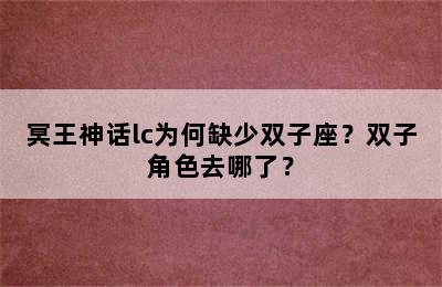 冥王神话lc为何缺少双子座？双子角色去哪了？