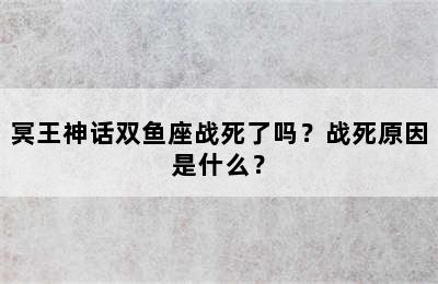 冥王神话双鱼座战死了吗？战死原因是什么？