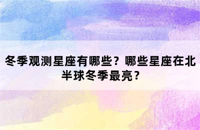 冬季观测星座有哪些？哪些星座在北半球冬季最亮？