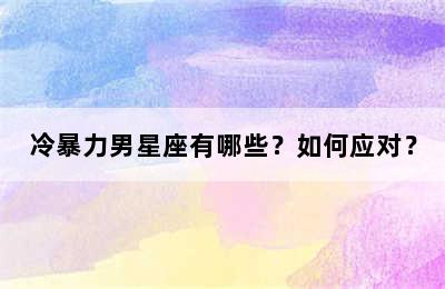 冷暴力男星座有哪些？如何应对？