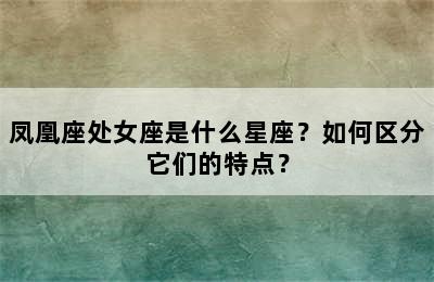 凤凰座处女座是什么星座？如何区分它们的特点？