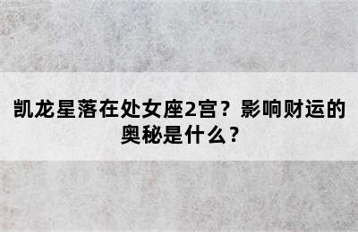 凯龙星落在处女座2宫？影响财运的奥秘是什么？