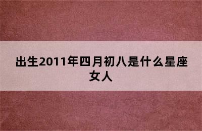 出生2011年四月初八是什么星座女人