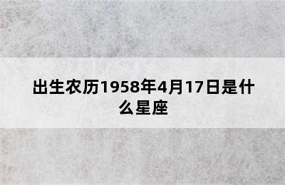 出生农历1958年4月17日是什么星座