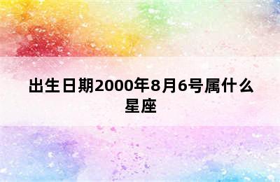 出生日期2000年8月6号属什么星座