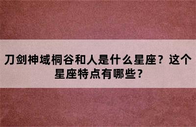 刀剑神域桐谷和人是什么星座？这个星座特点有哪些？