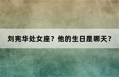刘宪华处女座？他的生日是哪天？