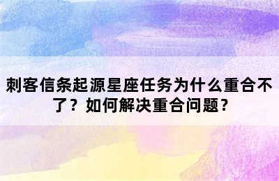 刺客信条起源星座任务为什么重合不了？如何解决重合问题？