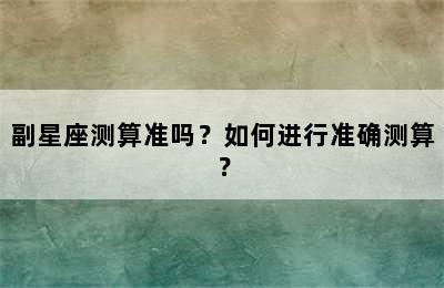 副星座测算准吗？如何进行准确测算？