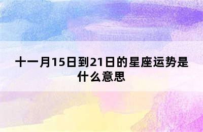 十一月15日到21日的星座运势是什么意思