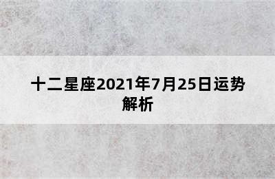 十二星座2021年7月25日运势解析