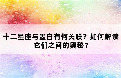十二星座与墨白有何关联？如何解读它们之间的奥秘？