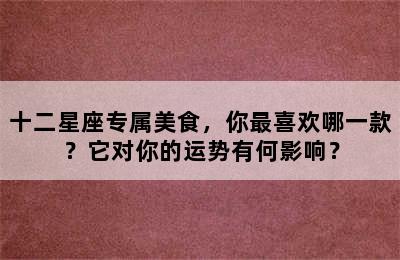 十二星座专属美食，你最喜欢哪一款？它对你的运势有何影响？