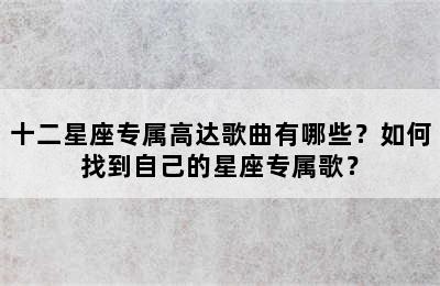 十二星座专属高达歌曲有哪些？如何找到自己的星座专属歌？