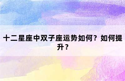十二星座中双子座运势如何？如何提升？