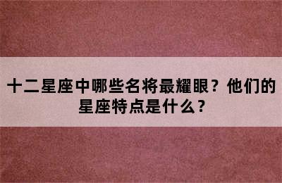 十二星座中哪些名将最耀眼？他们的星座特点是什么？