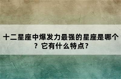 十二星座中爆发力最强的星座是哪个？它有什么特点？