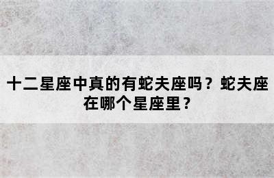 十二星座中真的有蛇夫座吗？蛇夫座在哪个星座里？