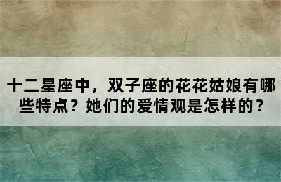 十二星座中，双子座的花花姑娘有哪些特点？她们的爱情观是怎样的？
