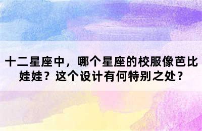 十二星座中，哪个星座的校服像芭比娃娃？这个设计有何特别之处？