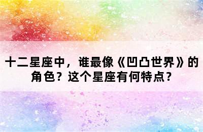 十二星座中，谁最像《凹凸世界》的角色？这个星座有何特点？