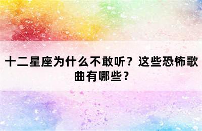 十二星座为什么不敢听？这些恐怖歌曲有哪些？