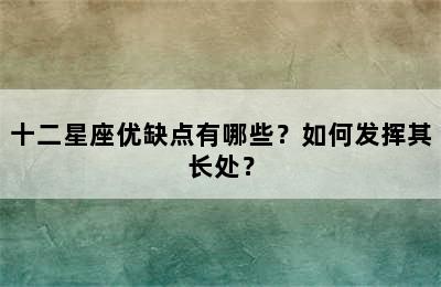 十二星座优缺点有哪些？如何发挥其长处？