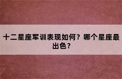 十二星座军训表现如何？哪个星座最出色？