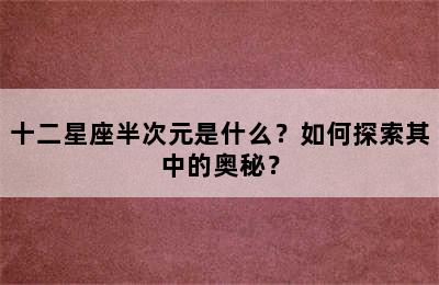 十二星座半次元是什么？如何探索其中的奥秘？