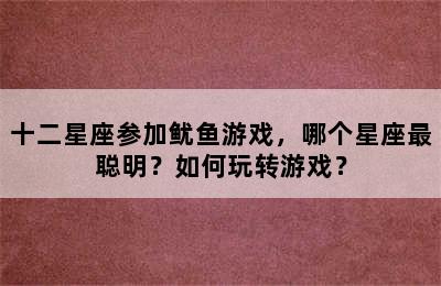 十二星座参加鱿鱼游戏，哪个星座最聪明？如何玩转游戏？