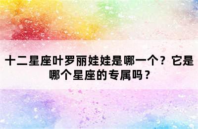 十二星座叶罗丽娃娃是哪一个？它是哪个星座的专属吗？