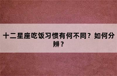 十二星座吃饭习惯有何不同？如何分辨？