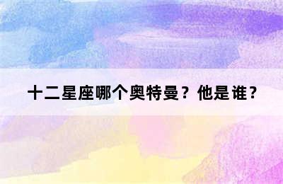 十二星座哪个奥特曼？他是谁？