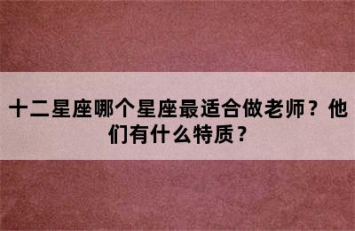 十二星座哪个星座最适合做老师？他们有什么特质？