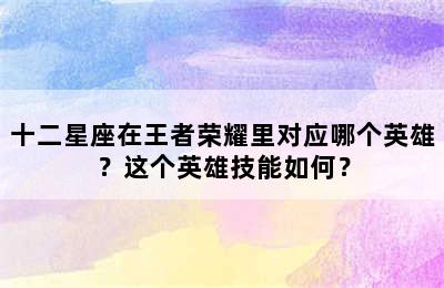 十二星座在王者荣耀里对应哪个英雄？这个英雄技能如何？