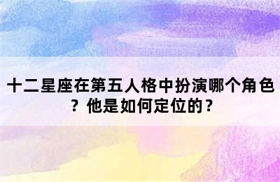 十二星座在第五人格中扮演哪个角色？他是如何定位的？