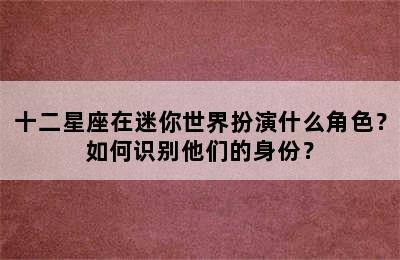 十二星座在迷你世界扮演什么角色？如何识别他们的身份？