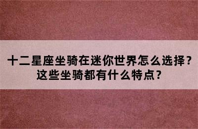 十二星座坐骑在迷你世界怎么选择？这些坐骑都有什么特点？