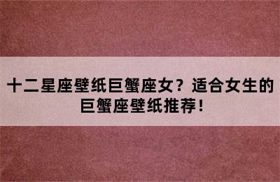 十二星座壁纸巨蟹座女？适合女生的巨蟹座壁纸推荐！