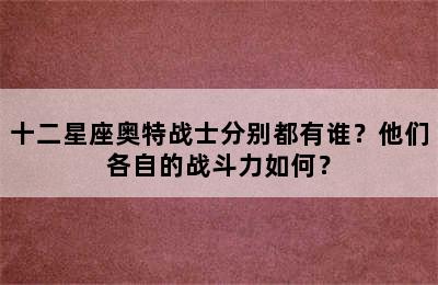 十二星座奥特战士分别都有谁？他们各自的战斗力如何？