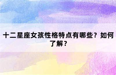 十二星座女孩性格特点有哪些？如何了解？